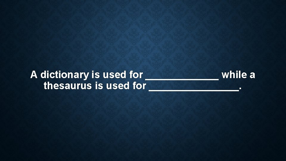 A dictionary is used for _______ while a thesaurus is used for ________. A dictionary is used for _______ while a thesaurus is used for ________.