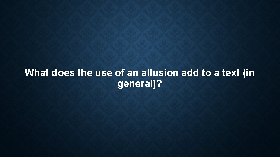 What does the use of an allusion add to a text (in general)? What does the use of an allusion add to a text (in general)?