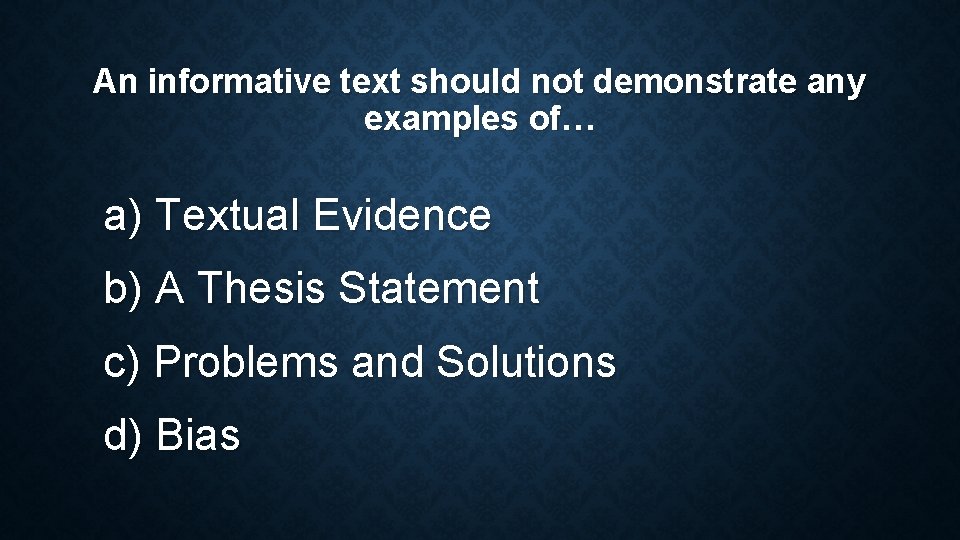 An informative text should not demonstrate any examples of… a) Textual Evidence b) A An informative text should not demonstrate any examples of… a) Textual Evidence b) A
