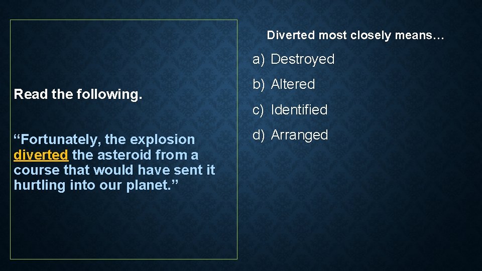 Diverted most closely means… a) Destroyed Read the following. “Fortunately, the explosion diverted the Diverted most closely means… a) Destroyed Read the following. “Fortunately, the explosion diverted the