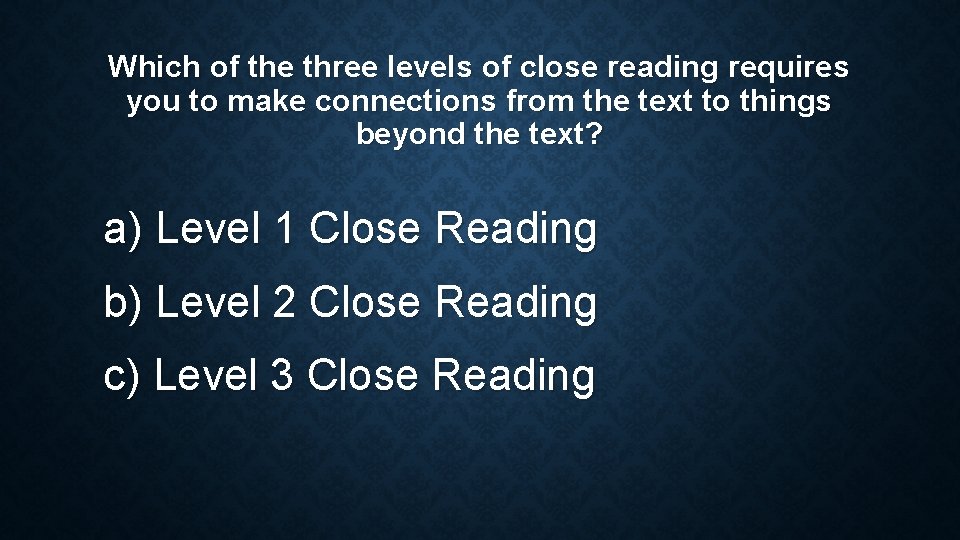Which of the three levels of close reading requires you to make connections from Which of the three levels of close reading requires you to make connections from