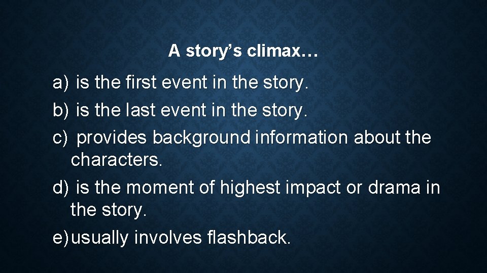 A story’s climax… a) b) c) is the first event in the story. is A story’s climax… a) b) c) is the first event in the story. is