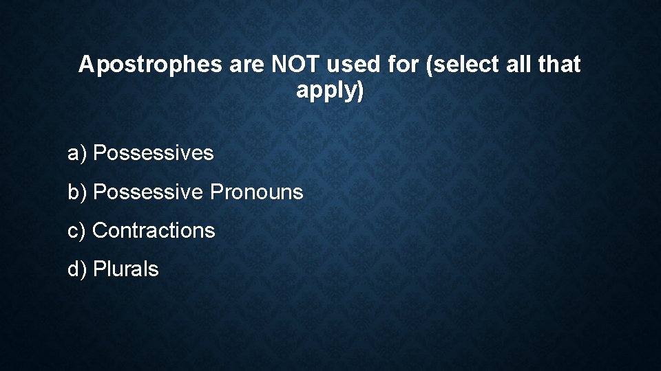 Apostrophes are NOT used for (select all that apply) a) Possessives b) Possessive Pronouns Apostrophes are NOT used for (select all that apply) a) Possessives b) Possessive Pronouns