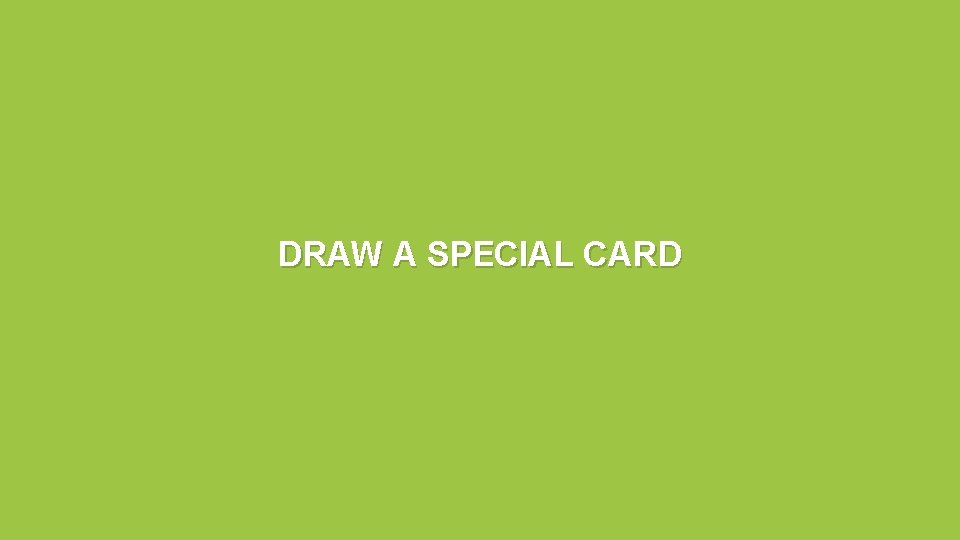 DRAW A SPECIAL CARD DRAW A SPECIAL CARD