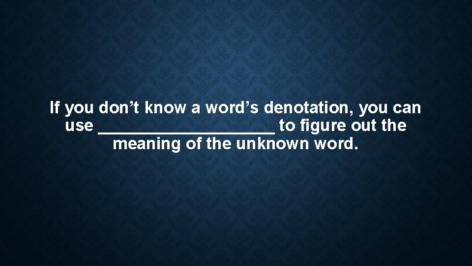 If you don’t know a word’s denotation, you can use __________ to figure out If you don’t know a word’s denotation, you can use __________ to figure out