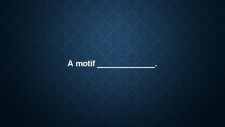 A motif _______. A motif _______.