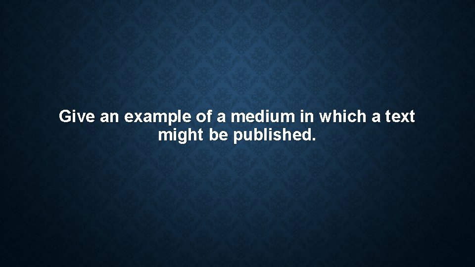 Give an example of a medium in which a text might be published. Give an example of a medium in which a text might be published.