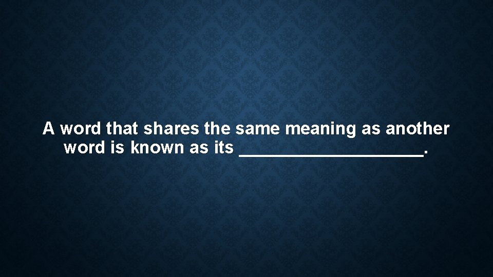 A word that shares the same meaning as another word is known as its A word that shares the same meaning as another word is known as its