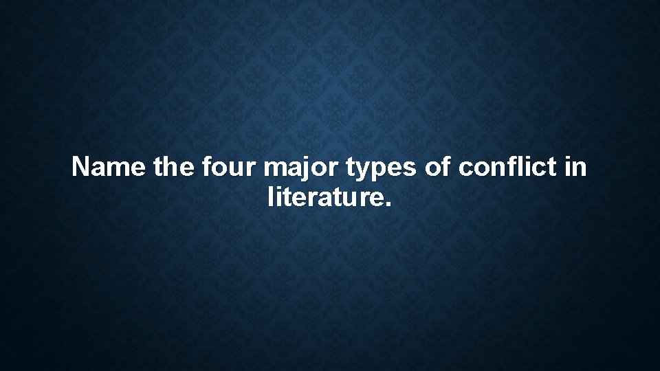 Name the four major types of conflict in literature. Name the four major types of conflict in literature.