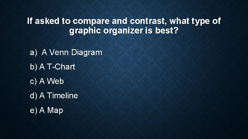 If asked to compare and contrast, what type of graphic organizer is best? a) If asked to compare and contrast, what type of graphic organizer is best? a)