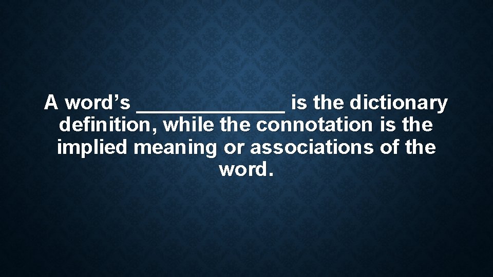 A word’s _______ is the dictionary definition, while the connotation is the implied meaning A word’s _______ is the dictionary definition, while the connotation is the implied meaning