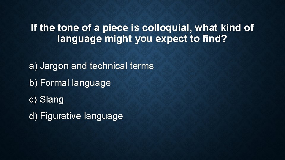If the tone of a piece is colloquial, what kind of language might you If the tone of a piece is colloquial, what kind of language might you