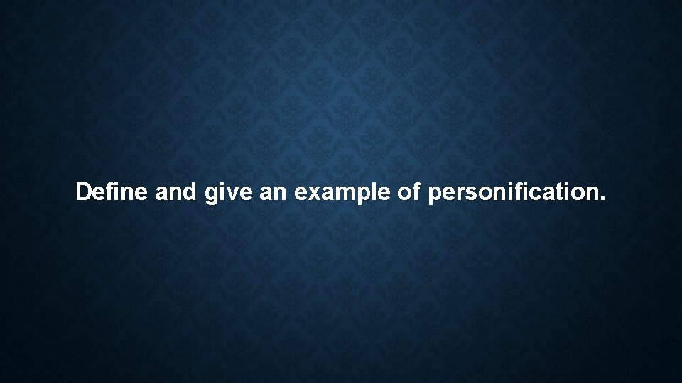 Define and give an example of personification. Define and give an example of personification.