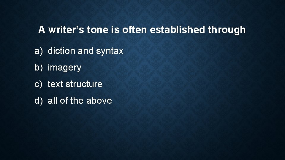 A writer’s tone is often established through a) diction and syntax b) imagery c) A writer’s tone is often established through a) diction and syntax b) imagery c)