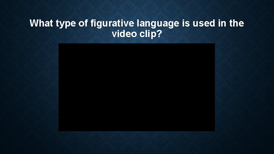 What type of figurative language is used in the video clip? What type of figurative language is used in the video clip?