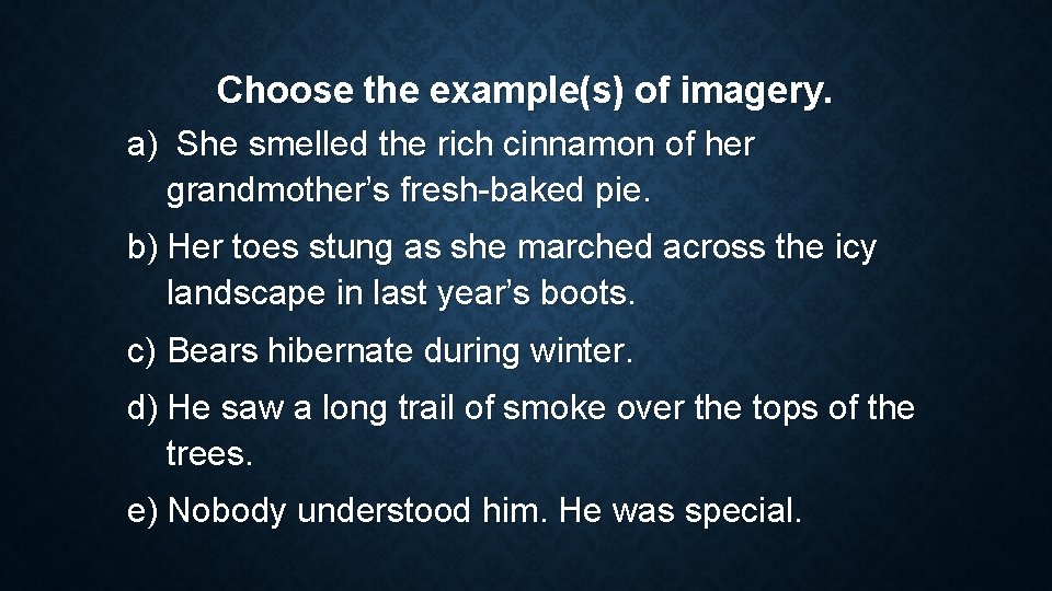 Choose the example(s) of imagery. a) She smelled the rich cinnamon of her grandmother’s Choose the example(s) of imagery. a) She smelled the rich cinnamon of her grandmother’s
