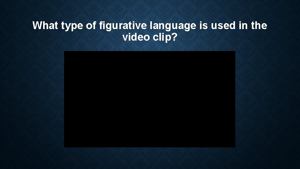 What type of figurative language is used in the video clip? What type of figurative language is used in the video clip?