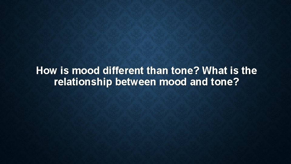 How is mood different than tone? What is the relationship between mood and tone? How is mood different than tone? What is the relationship between mood and tone?