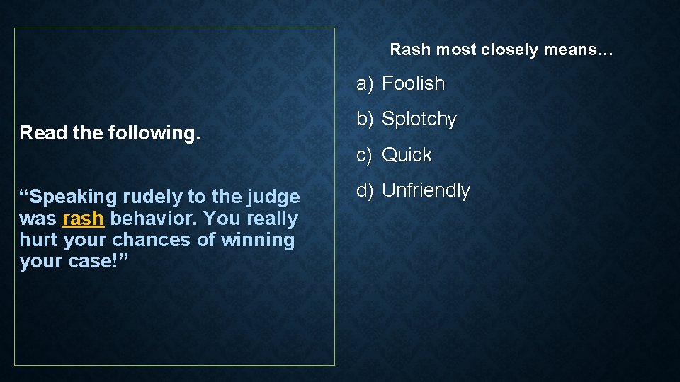 Rash most closely means… a) Foolish Read the following. “Speaking rudely to the judge Rash most closely means… a) Foolish Read the following. “Speaking rudely to the judge
