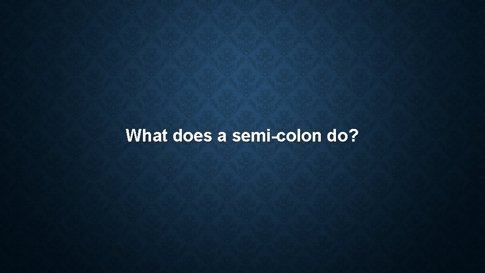 What does a semi-colon do? What does a semi-colon do?