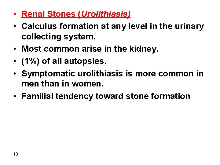  • Renal Stones (Urolithiasis) • Calculus formation at any level in the urinary