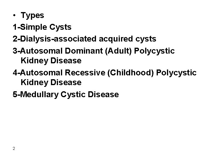  • Types 1 -Simple Cysts 2 -Dialysis-associated acquired cysts 3 -Autosomal Dominant (Adult)
