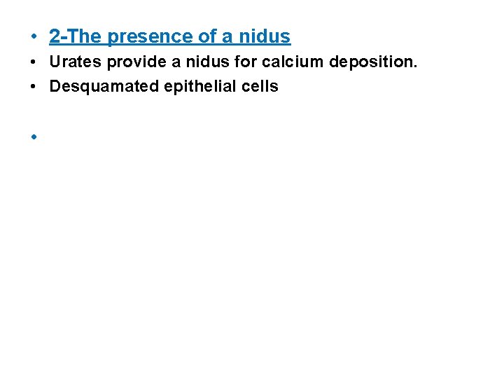  • 2 -The presence of a nidus • Urates provide a nidus for