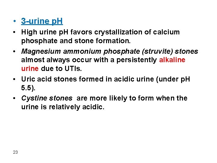  • 3 -urine p. H • High urine p. H favors crystallization of