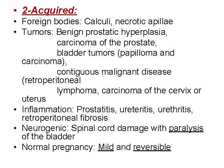  • 2 -Acquired: • Foreign bodies: Calculi, necrotic apillae • Tumors: Benign prostatic