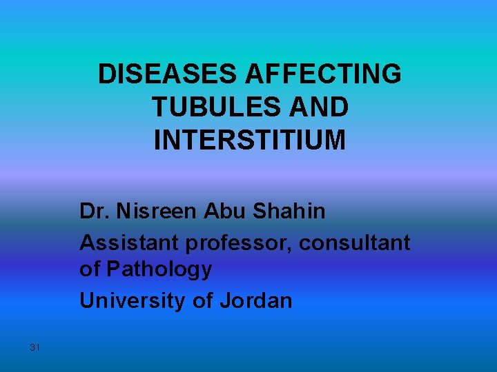 DISEASES AFFECTING TUBULES AND INTERSTITIUM Dr. Nisreen Abu Shahin Assistant professor, consultant of Pathology