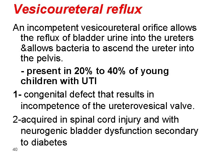 Vesicoureteral reflux An incompetent vesicoureteral orifice allows the reflux of bladder urine into the