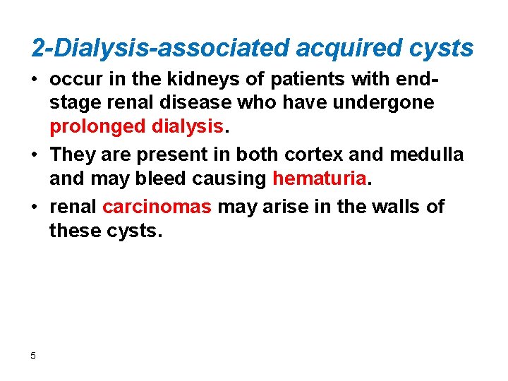 2 -Dialysis-associated acquired cysts • occur in the kidneys of patients with endstage renal