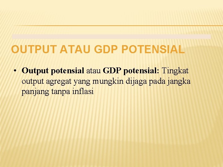 OUTPUT ATAU GDP POTENSIAL • Output potensial atau GDP potensial: Tingkat output agregat yang