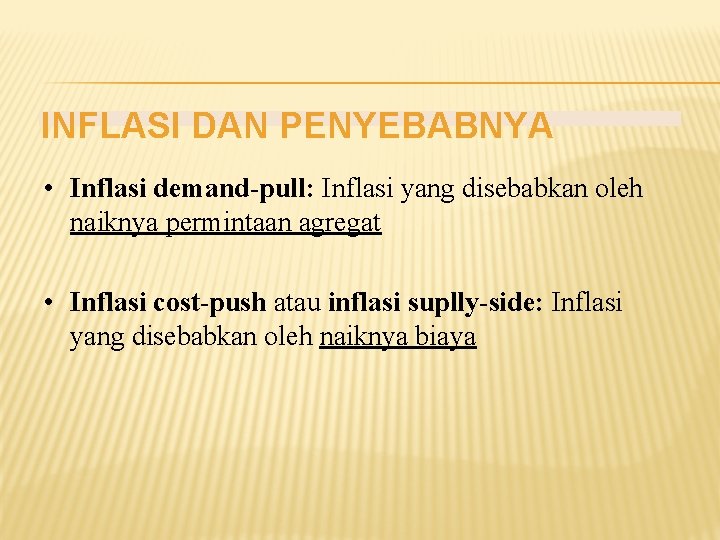 INFLASI DAN PENYEBABNYA • Inflasi demand-pull: Inflasi yang disebabkan oleh naiknya permintaan agregat •