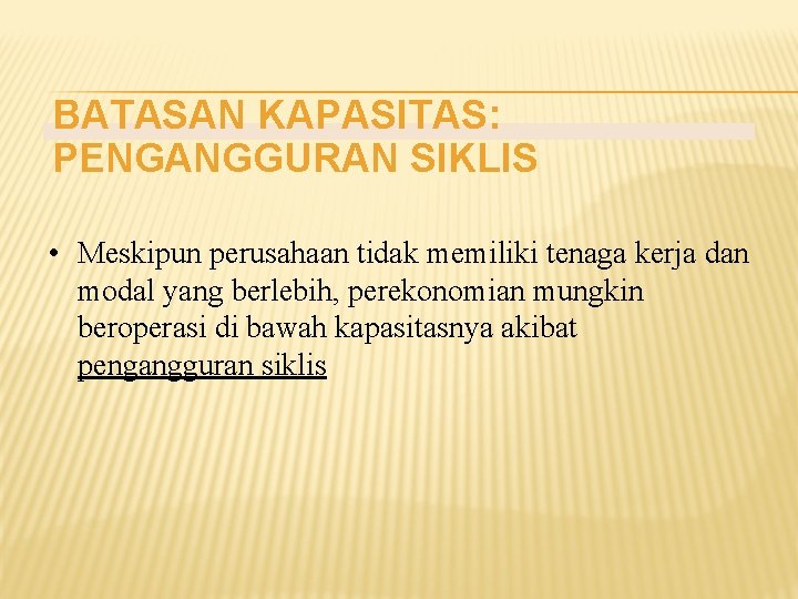 BATASAN KAPASITAS: PENGANGGURAN SIKLIS • Meskipun perusahaan tidak memiliki tenaga kerja dan modal yang
