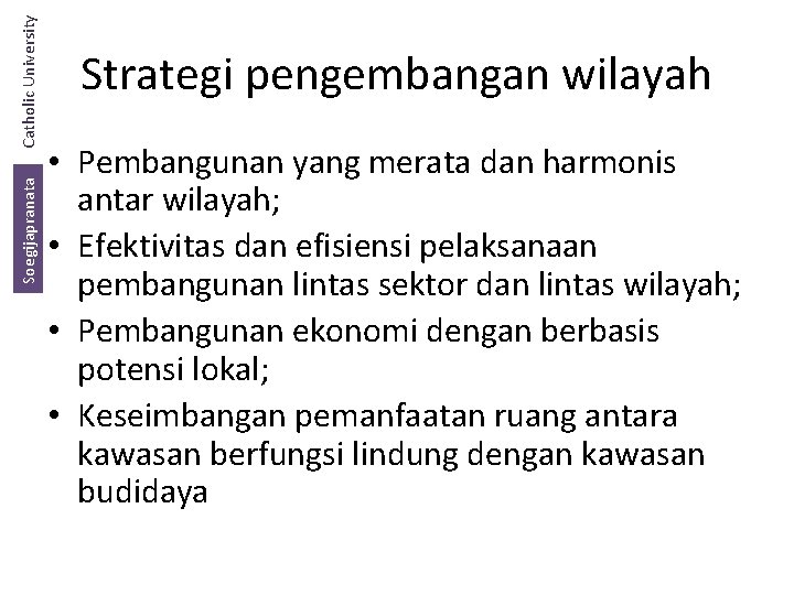 Catholic University Soegijapranata Strategi pengembangan wilayah • Pembangunan yang merata dan harmonis antar wilayah;