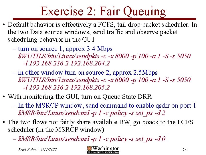 Exercise 2: Fair Queuing • Default behavior is effectively a FCFS, tail drop packet