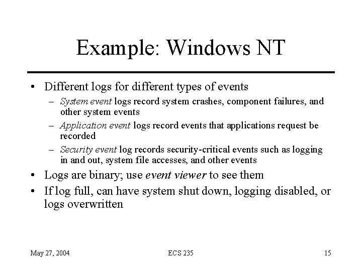 Example: Windows NT • Different logs for different types of events – System event