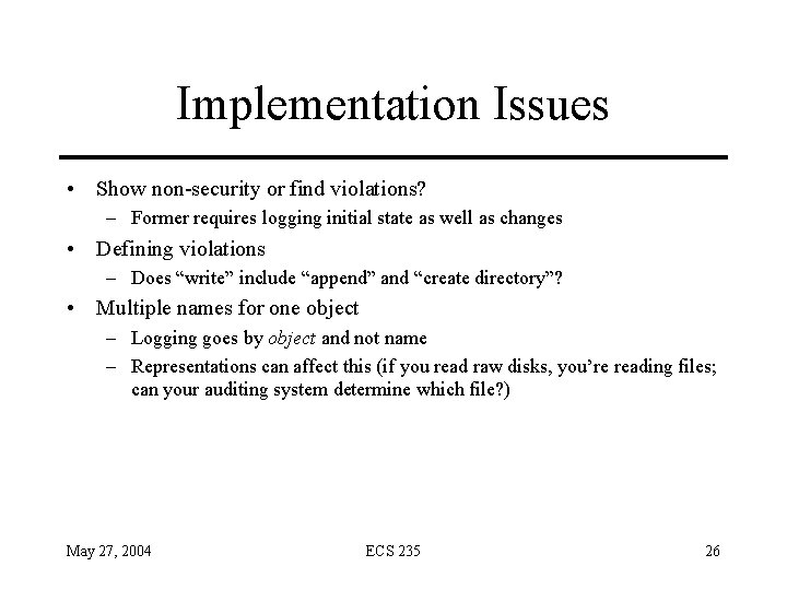 Implementation Issues • Show non-security or find violations? – Former requires logging initial state