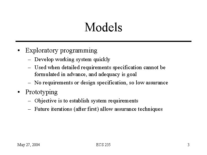 Models • Exploratory programming – Develop working system quickly – Used when detailed requirements