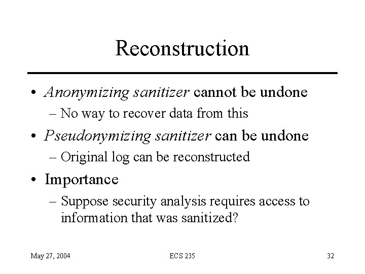 Reconstruction • Anonymizing sanitizer cannot be undone – No way to recover data from