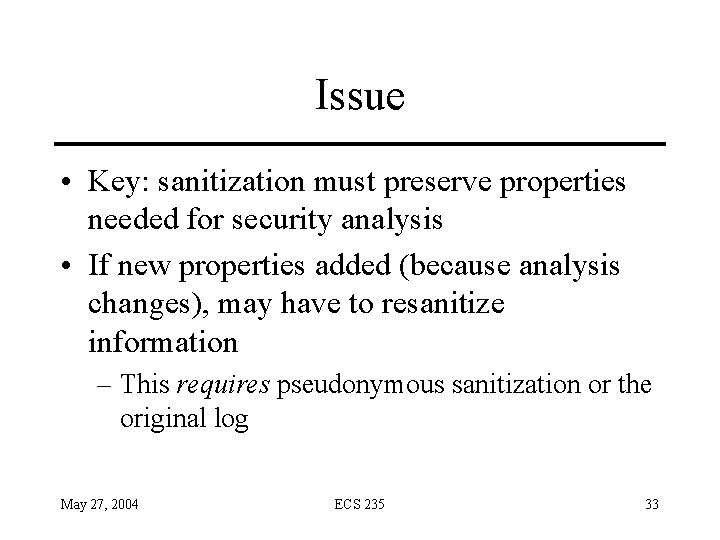 Issue • Key: sanitization must preserve properties needed for security analysis • If new