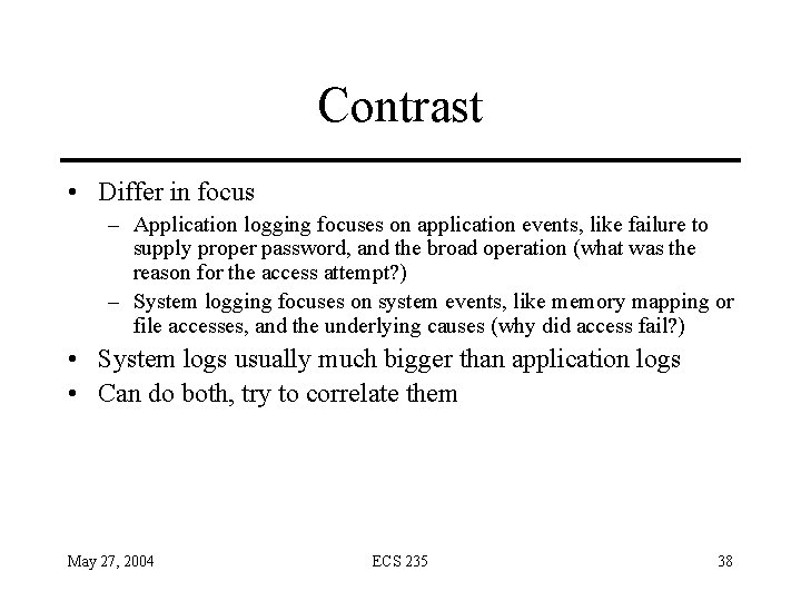 Contrast • Differ in focus – Application logging focuses on application events, like failure