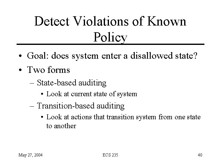Detect Violations of Known Policy • Goal: does system enter a disallowed state? •