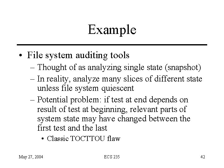 Example • File system auditing tools – Thought of as analyzing single state (snapshot)
