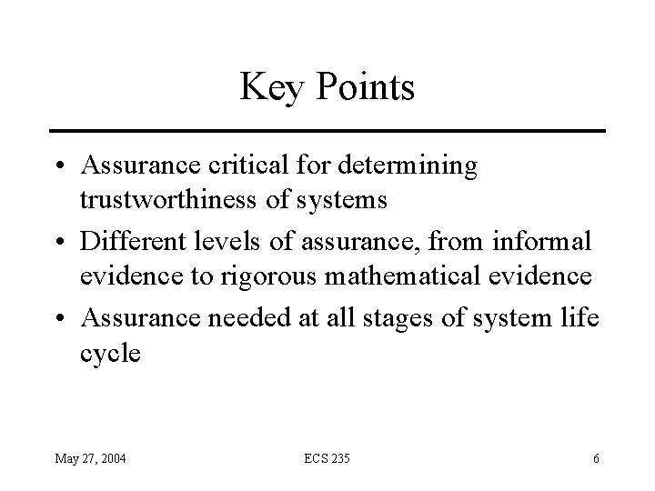 Key Points • Assurance critical for determining trustworthiness of systems • Different levels of