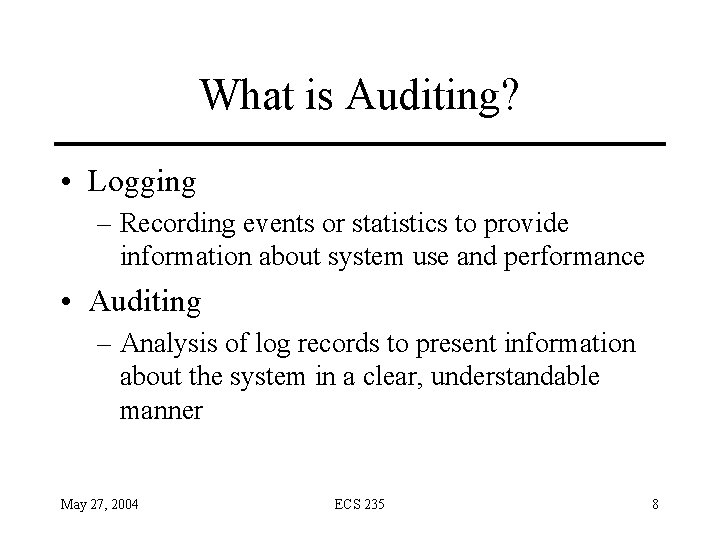 What is Auditing? • Logging – Recording events or statistics to provide information about