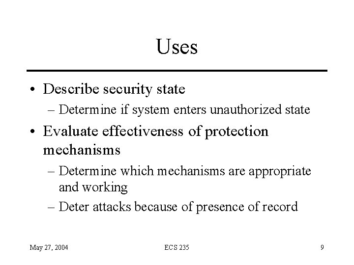 Uses • Describe security state – Determine if system enters unauthorized state • Evaluate