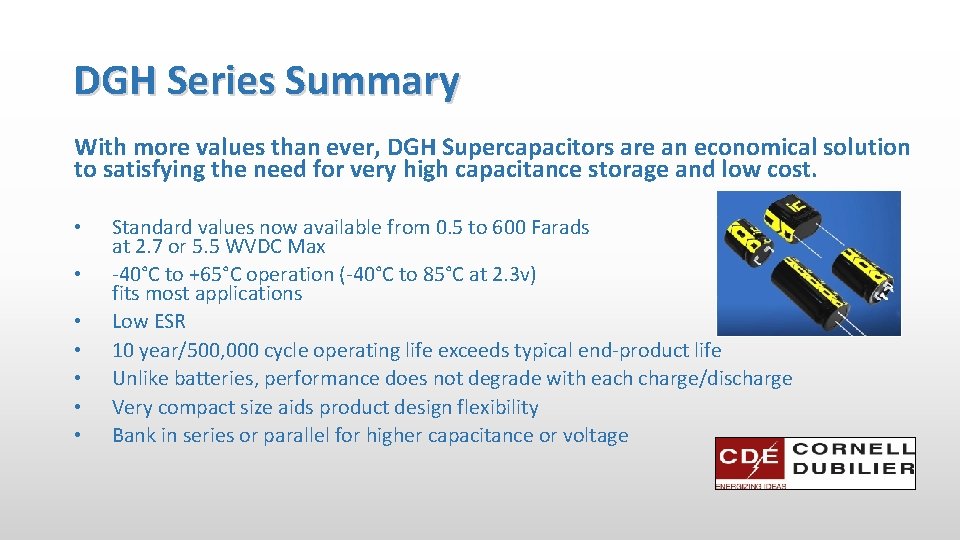 DGH Series Summary With more values than ever, DGH Supercapacitors are an economical solution