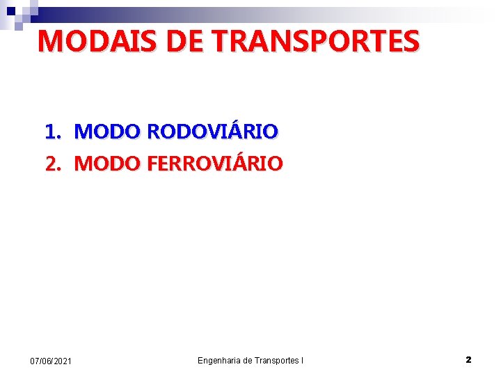 MODAIS DE TRANSPORTES 1. MODO RODOVIÁRIO 2. MODO FERROVIÁRIO 07/06/2021 Engenharia de Transportes I